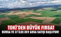 Bursa ve 37 İlde Dev Arsa Satışı Başlıyor! TOKİ’den Büyük Fırsat