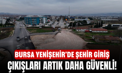 Bursa Yenişehir'de Şehir Giriş Çıkışları Artık Daha Güvenli!