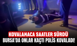 Bursa'da onlar kaçtı polis kovaladı! Kovalamaca saatler sürdü