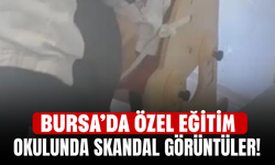 Bursa’da Özel Eğitim Okulunda Skandal Görüntüler!