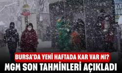 Bursa’da Yeni Haftada Kar Var mı? MGM Son Tahminleri Açıkladı