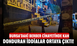 Bursa'daki berber cinayetinde kan donduran iddialar ortaya çıktı!