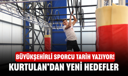 Büyükşehirli sporcu tarih yazıyor! Kurtulan’dan yeni hedefler