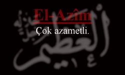 Korku ve Kaygılarından Kurtulmak İsteyenler Bu Esmayı Okuyor! Ya Azim, El Azim Ne demek?