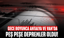 Gece Boyunca Antalya ve Van’da peş peşe depremler Oldu!