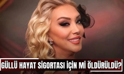 Güllü hayat sigortası için mi öldürüldü?