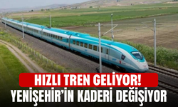 Hızlı tren geliyor! Yenişehir’in kaderi değişiyor