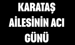 Karataş Ailesinin Acı Günü