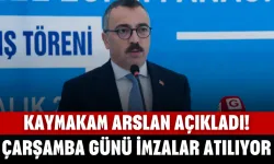 Kaymakam Arslan Açıkladı! Çarşamba Günü İmzalar Atılıyor...
