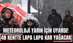 Meteoroloji yarın için uyardı! 48 kentte lapa lapa kar yağacak