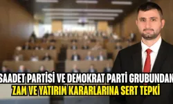 Saadet Partisi ve Demokrat Parti Grubundan Zam ve Yatırım Kararlarına Sert Tepki