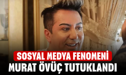 Sosyal medya fenomeni Murat Övüç tutuklandı