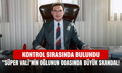 "Süper Vali"nin oğlunun odasında büyük skandal! Kontrol sırasında bulundu