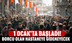 1 Ocak’ta Başladı! Borcu Olan Hastaneye Gidemeyecek
