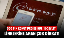 500 bin konut projesinde 'e-Devlet' linklerine aman çok dikkat!