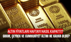Altın Fiyatları Haftayı Nasıl Kapattı? Gram, Çeyrek ve Cumhuriyet Altını Ne Kadar Oldu?
