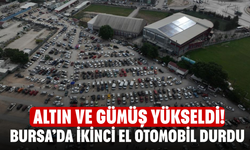 Altın ve gümüş Yükseldi! Bursa’da İkinci El Otomobil Durdu