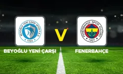 Beyoğlu Yeni Çarşı - Fenerbahçe Maçı İlk 11’ler Belli Oldu