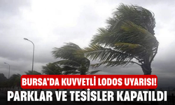 Bursa’da Kuvvetli Lodos Uyarısı! Parklar ve Tesisler Kapatıldı