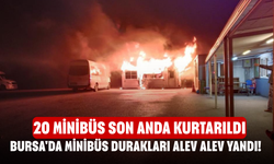 Bursa'da Minibüs Durakları Alev Alev Yandı! 20 Minibüs Son Anda Kurtarıldı