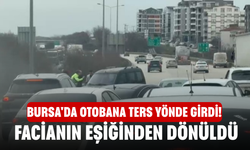 Bursa'da otobana ters yönde girdi! Facianın eşiğinden dönüldü