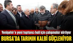 Bursa'da tarımın kalbi güçleniyor