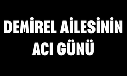 Demirel ailesinin acı günü