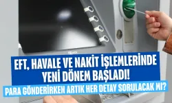 EFT, Havale ve Nakit İşlemlerinde Yeni Dönem Başladı! Para Gönderirken Artık Her Detay Sorulacak Mı?