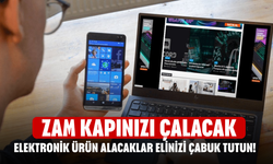 Elektronik ürün alacaklar elinizi çabuk tutun! Zam Kapınızı çalacak