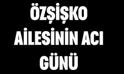 Özşişko Ailesinin Acı Günü