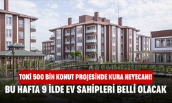 TOKİ 500 Bin Konut Projesinde Kura Heyecanı! Bu Hafta 9 İlde Ev Sahipleri Belli Olacak