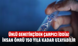 Ünlü Genetikçiden Çarpıcı İddia! İnsan Ömrü 150 Yıla Kadar Uzayabilir