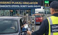 Yabancı plakalı araçlar için gümrükte otoyol ücreti tahsili başladı