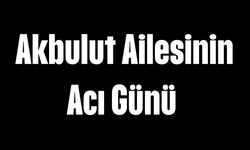 Akbulut Ailesinin Acı Günü