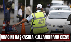 Aracını Başkasına Kullandırana Ceza!