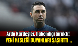 Arda Kardeşler, hakemliği bıraktı! Yeni mesleği duyanları şaşırttı...