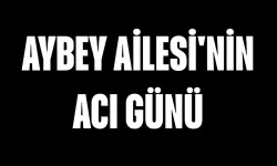 Aybey Ailesi'nin Acı Günü
