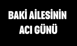 Baki Ailesinin Acı Günü