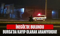 Bursa'da kayıp olarak aranıyordu! İnegöl'de bulundu