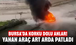 Bursa'da korku dolu anlar! Yanan araç art arda patladı