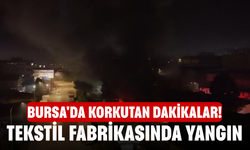 Bursa'da korkutan dakikalar! Tekstil fabrikasında yangın