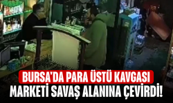 Bursa'da para üstü kavgası marketi savaş alanına çevirdi!