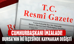 Cumhurbaşkanı imzaladı! Bursa’nın iki ilçesinde kaymakam değişti