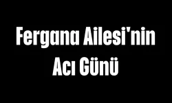 Fergana Ailesi'nin Acı Günü