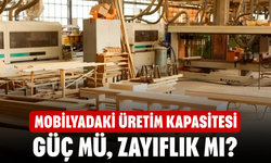 Mobilyadaki üretim kapasitesi güç mü, zayıflık mı?