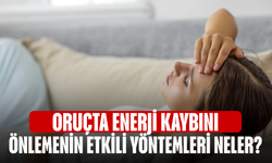 Oruçta enerji kaybını önlemenin etkili yöntemleri neler?