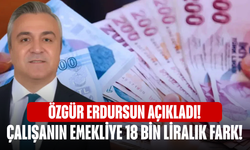 Özgür Erdursun açıkladı! Çalışanın emekliye 18 bin liralık fark!