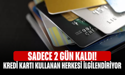 Sadece 2 gün kaldı! Kredi kartı kullanan herkesi ilgilendiriyor