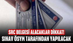 SRC Belgesi Alacaklar Dikkat! Sınav ÖSYM Tarafından Yapılacak