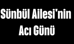 Sünbül Ailesi'nin Acı Günü